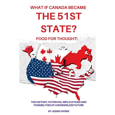 What if Canada Became the 51st State? Food for Thought! The History, Potential Implications and Possibilities of a Borderless Future