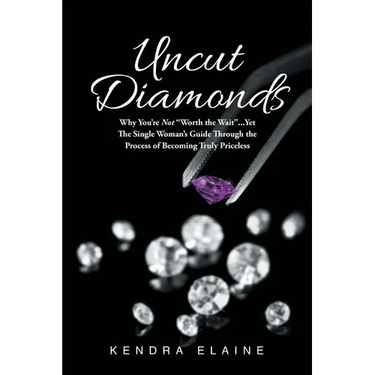 Uncut Diamonds: Why You're Not "Worth the Wait" . . . Yet The Single Women's Guide Through the Process of Becoming Truly Priceless