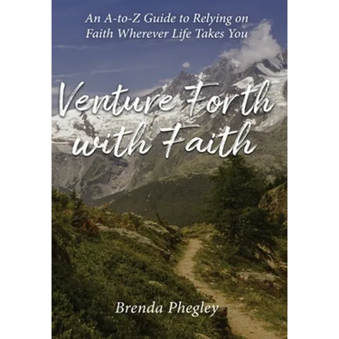 Venture Forth with Faith: An A-to-Z Guide to Relying on Faith Wherever Life Takes You
