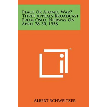 Peace or Atomic War? Three Appeals Broadcast from Oslo, Norway on April 28-30, 1958