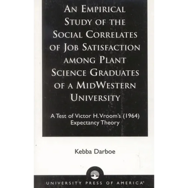 An Empirical Study of the Social Correlates of Job Satisfaction Among Plant Science Graduates of a Mid-Western University: A Test of Victor H. Vroom's