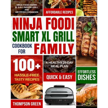 Ninja Foodi Smart XL Grill Cookbook for Family: Ninja Foodi Smart XL 6-in-1 Indoor Grill and Air Fryer Cookbook-100+ Hassle-free Tasty Recipes- A Heal