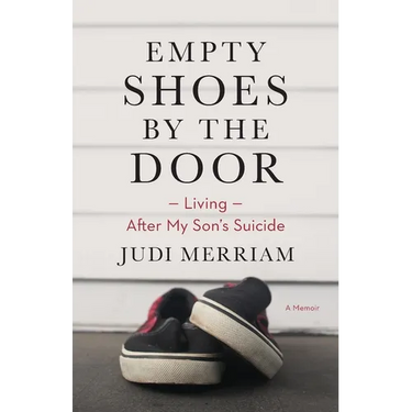 Empty Shoes by the Door: Living After My Son's Suicide, a Memoir
