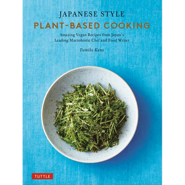 Japanese Style Plant-Based Cooking: Amazing Vegan Recipes from Japan's Leading Macrobiotic Chef and Food Writer