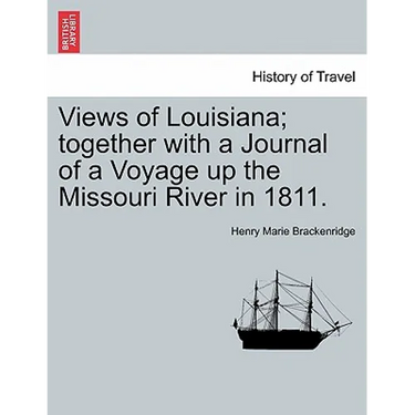 Views of Louisiana; Together with a Journal of a Voyage Up the Missouri River in 1811.