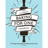 The Ultimate Baking for One Cookbook: 175 Super Easy Recipes Made Just for You