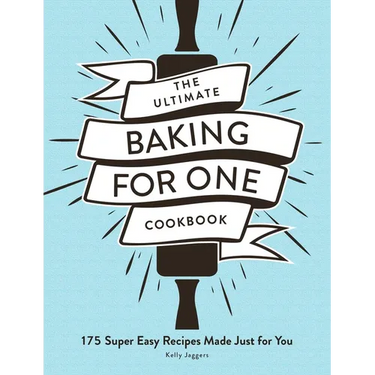 The Ultimate Baking for One Cookbook: 175 Super Easy Recipes Made Just for You