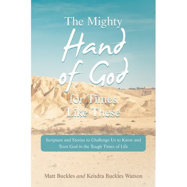 The Mighty Hand of God for Times Like These: Scripture and Stories to Challenge Us to Know and Trust God in the Tough Times of Life