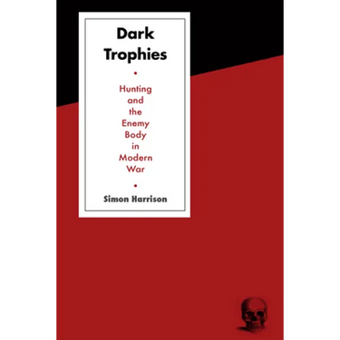 Dark Trophies: Hunting and the Enemy Body in Modern War