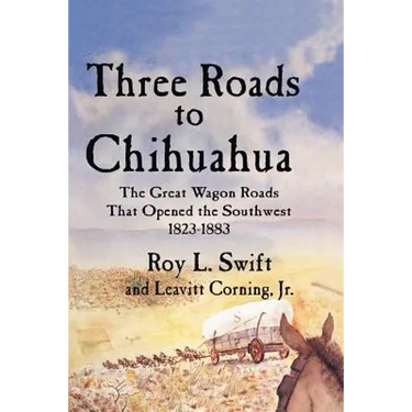 Three Roads to Chihuahua: The Great Wagon Roads That Opened the Southwest, 1823-1883