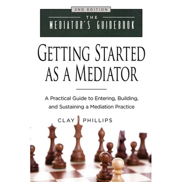 Getting Started as a Mediator: A Practical Guide to Entering, Building, and Sustaining a Mediation Practice