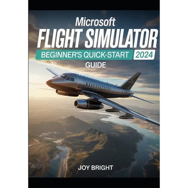 Microsoft Flight Simulator 2024 Beginner's Quick-Start Guide: Easy Training, Aircraft Controls, Navigation Basics, and Instant Navigation
