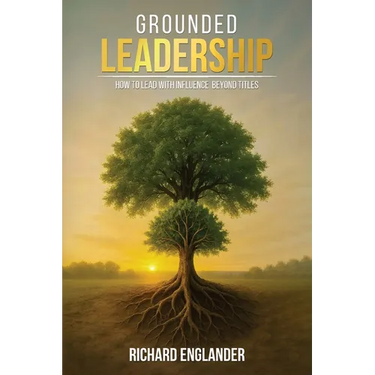 Grounded Leadership: How to Lead with Influence Beyond Titles