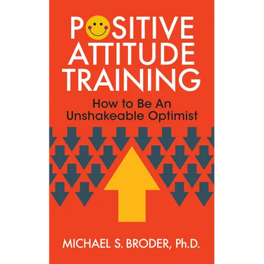 Positive Attitude Training: How to Be an Unshakable Optimist