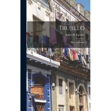 Trujillo: the Last Caesar