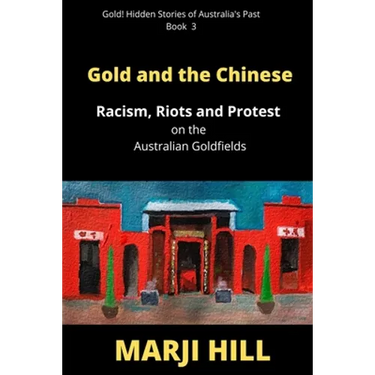 Gold and the Chinese: Racism, Riots and Protest on the Australian Goldfields
