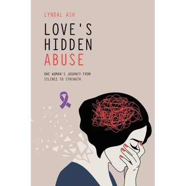 Love's Hidden Abuse: One Woman's Journey from Silence to Strength