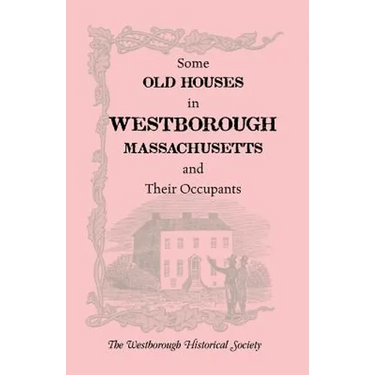 Some Old Houses in Westborough, Massachusetts and Their Occupants. with an Account of the Parkman Diaries