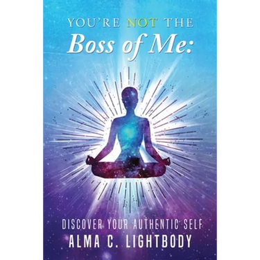 You're Not the Boss of Me: Discover Your Authentic Self
