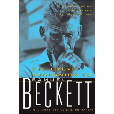 The Grove Companion to Samuel Beckett: A Reader's Guide to His Works, Life, and Thought