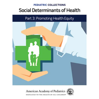 Pediatric Collections: Social Determinants of Health: Part 3: Promoting Health Equity
