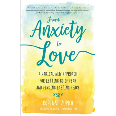 From Anxiety to Love: A Radical New Approach for Letting Go of Fear and Finding Lasting Peace