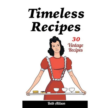 Timeless Recipes: 30 Vintage Recipes: (Cookie Cookbook, Vintage Recipes, Pie Cookbook, Easy Cookie Recipes, Simple Cake Recipes)