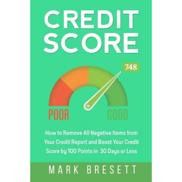 Credit Score: How to Remove All Negative Items from Your Credit Report and Boost Your Credit Score by 100 Points in 30 Days or Less