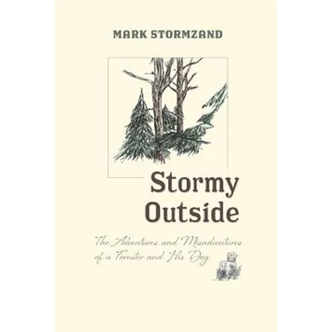 Stormy Outside: The Adventures and Misadventures of a Forester and His Dog