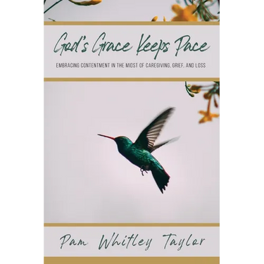 God's Grace Keeps Pace: Embracing Contentment in the Midst of Caregiving, Grief, and Loss