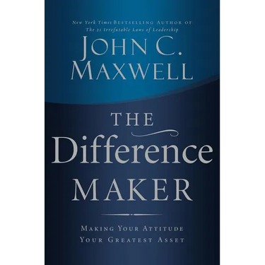 The Difference Maker: Making Your Attitude Your Greatest Asset