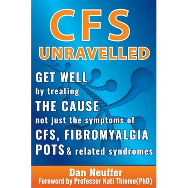 CFS Unravelled: Get Well By Treating The Cause Not Just The Symptoms Of CFS, Fibromyalgia, POTS And Related Syndromes