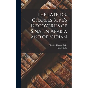 The Late Dr. Charles Beke's Discoveries of Sinai in Arabia and of Midian