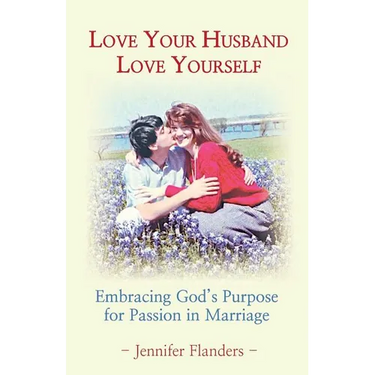 Love Your Husband/Love Yourself: Embracing God's Purpose for Passion in Marriage