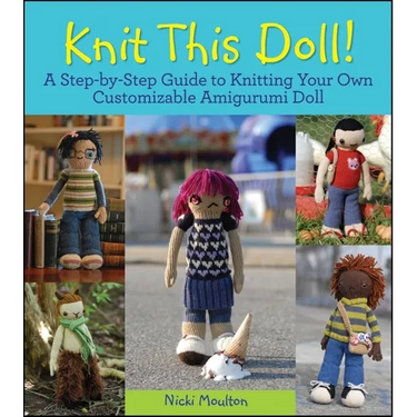 Knit This Doll!: A Step-By-Step Guide to Knitting Your Own Customizable Amigurumi Doll