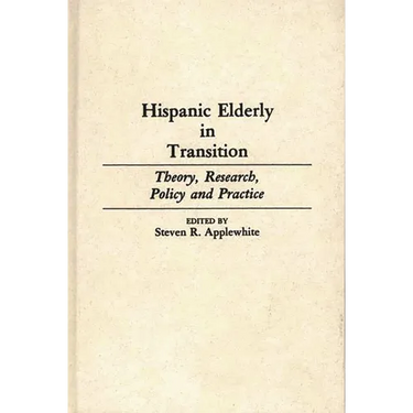 Hispanic Elderly in Transition: Theory, Research, Policy and Practice