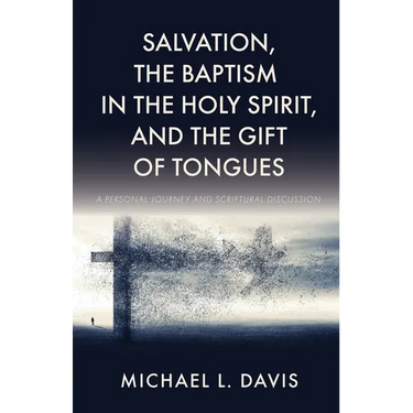 Salvation, the Baptism in the Holy Spirit, and the Gift of Tongues: A Personal Journey and Scriptural Discussion