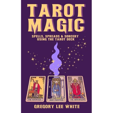 Tarot Magic: Spells, Spreads, and Sorcery Using the Tarot Deck