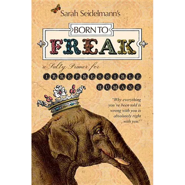 Born to Freak: A Salty Primer for Irrepressible Humans
