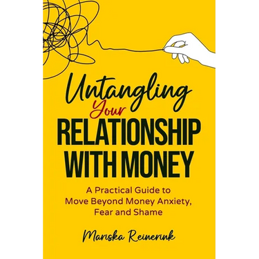 Untangling Your Relationship With Money: A Practical Guide to Move Beyond Money Anxiety, Fear and Shame