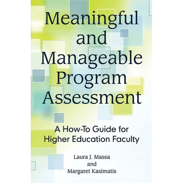 Meaningful and Manageable Program Assessment: A How-To Guide for Higher Education Faculty