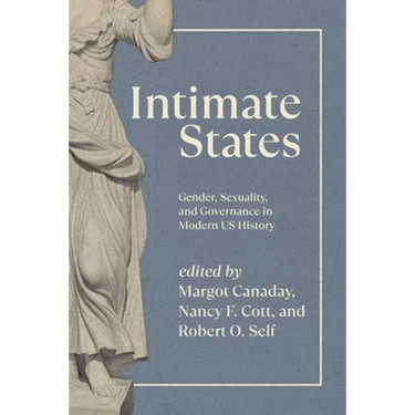 Intimate States: Gender, Sexuality, and Governance in Modern US History