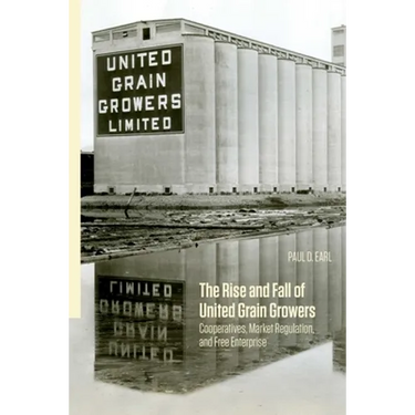 The Rise and Fall of United Grain Growers: Cooperatives, Market Regulation, and Free Enterprise