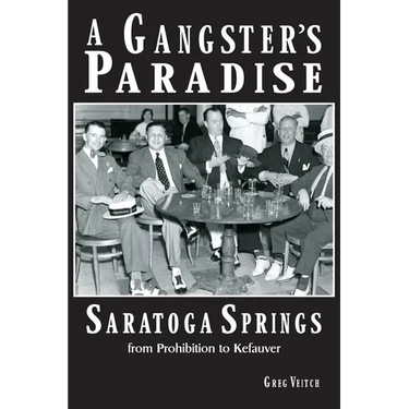 A Gangster's Paradise - Saratoga Springs from Prohibition to Kefauver