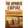 The Japanese Empire: A Captivating Guide to the Rise, Expansion, and Historical Impact of Imperial Japan
