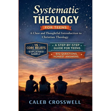 Systematic Theology for Teens: A Clear and Thoughtful Introduction to Christian Theology