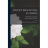 Rocky Mountain Flowers: An Illustrated Guide For Plantlovers And Plant-users