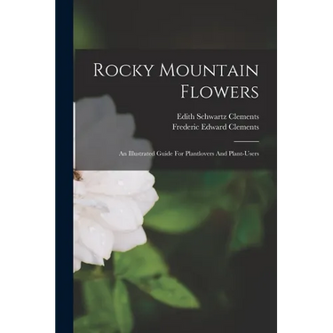 Rocky Mountain Flowers: An Illustrated Guide For Plantlovers And Plant-users