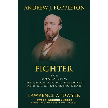 Andrew J. Poppleton: Fighter for Omaha City, the Union Pacific Railroad, and Chief Standing Bear