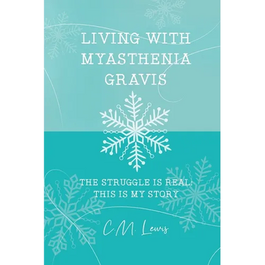 Living with Myasthenia Gravis: The Struggle Is Real: This Is My Story